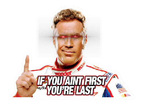 If you ain’t first, you’re last